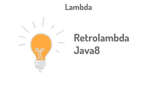 Lambda
Retrolambda
Java8
 
