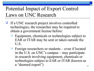 Potential Impact of Export Control
Laws on UNC Research


If a UNC research project involves controlled
technologies, the...