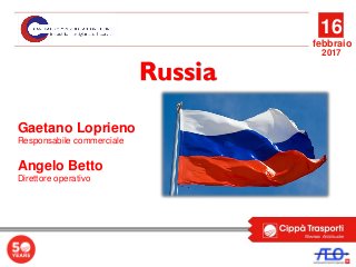 16
febbraio
Russia
Gaetano Loprieno
Responsabile commerciale
Angelo Betto
Direttore operativo
2017
 