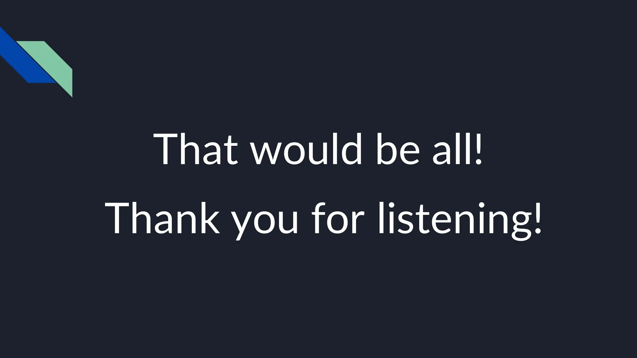 That would be all!
Thank you for listening!
 