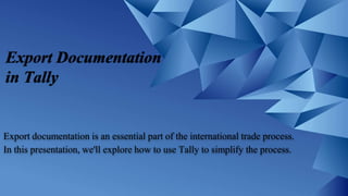 Export Documentation
in Tally
Export documentation is an essential part of the international trade process.
In this presentation, we'll explore how to use Tally to simplify the process.
 