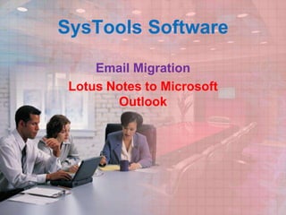 SysTools Software

     Email Migration
 Lotus Notes to Microsoft
        Outlook
 