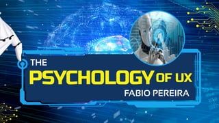 PSYCHOLOGY
THE
FABIO PEREIRA
OF UX
 