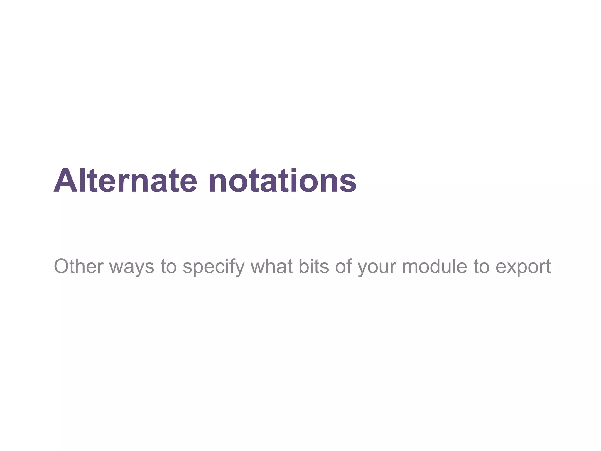 Alternate notations 
Other ways to specify what bits of your module to export 
 