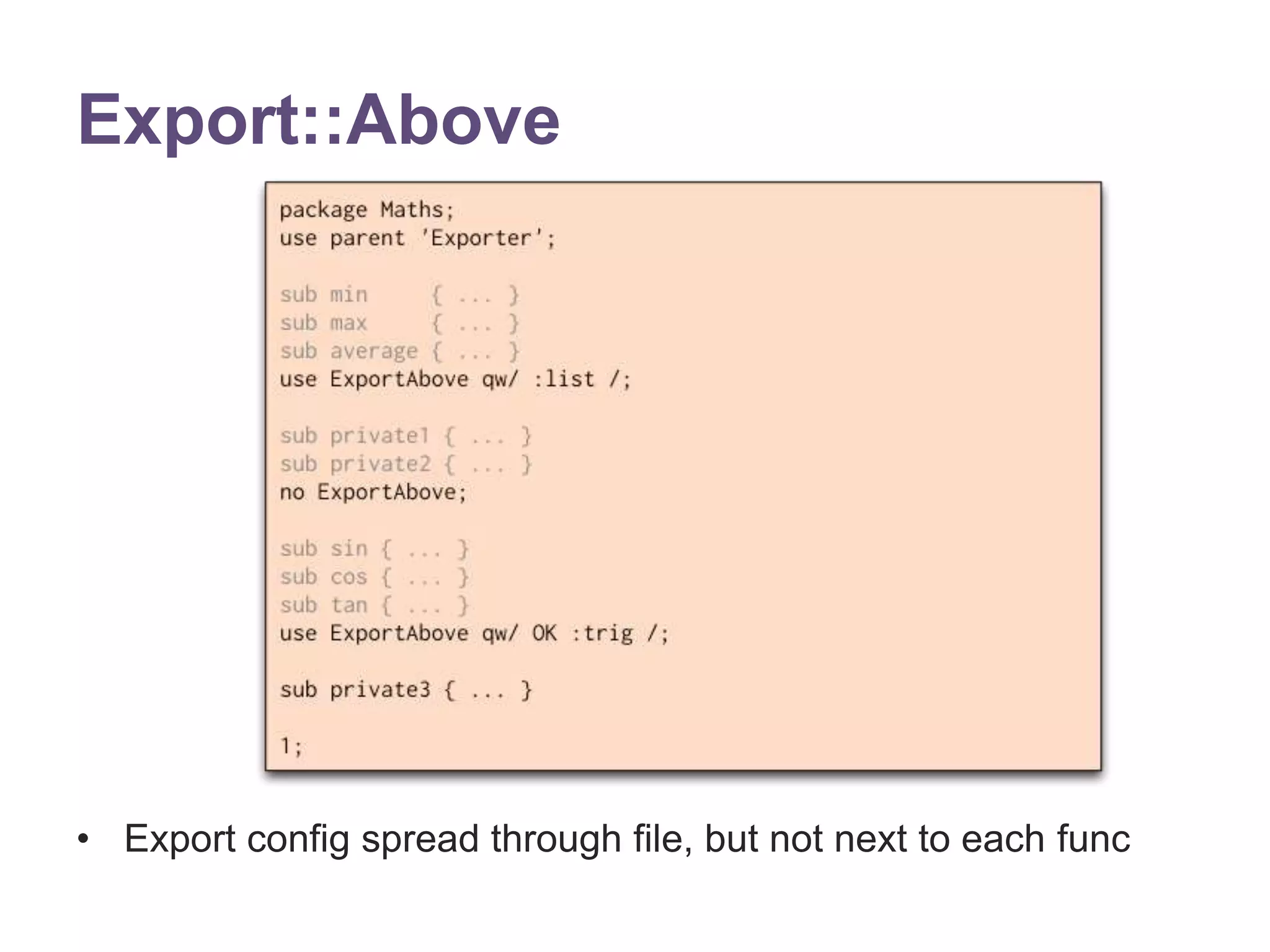 Export::Above 
&bull; Export config spread through file, but not next to each func 
 