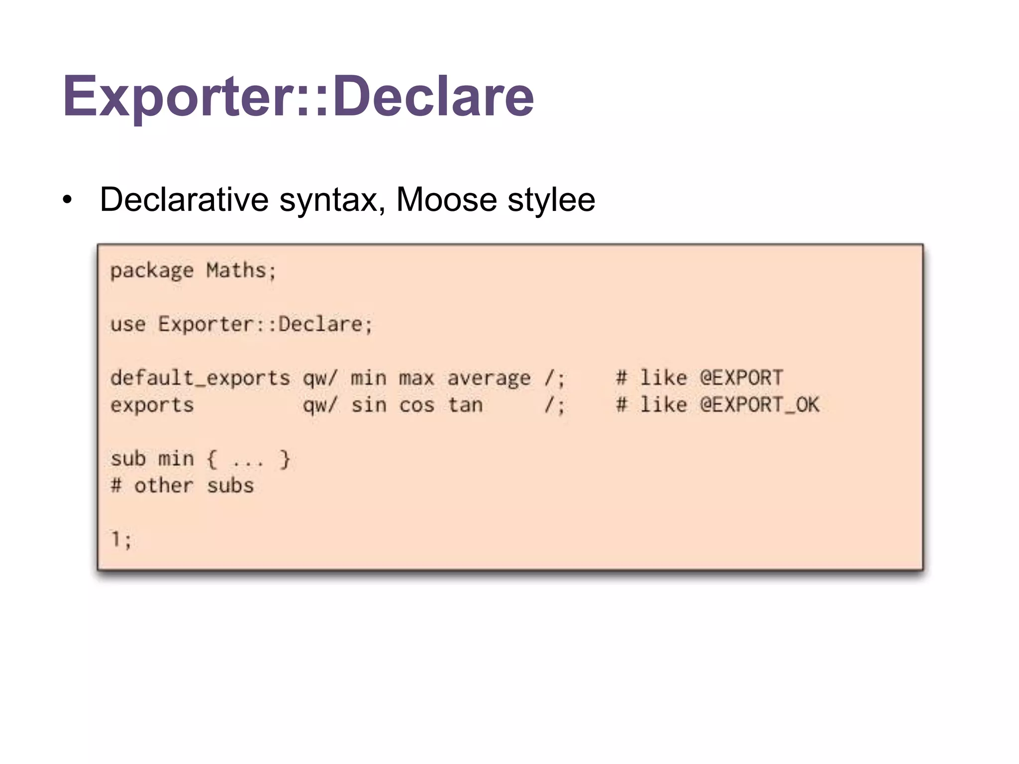 Exporter::Declare 
&bull; Declarative syntax, Moose stylee 
 