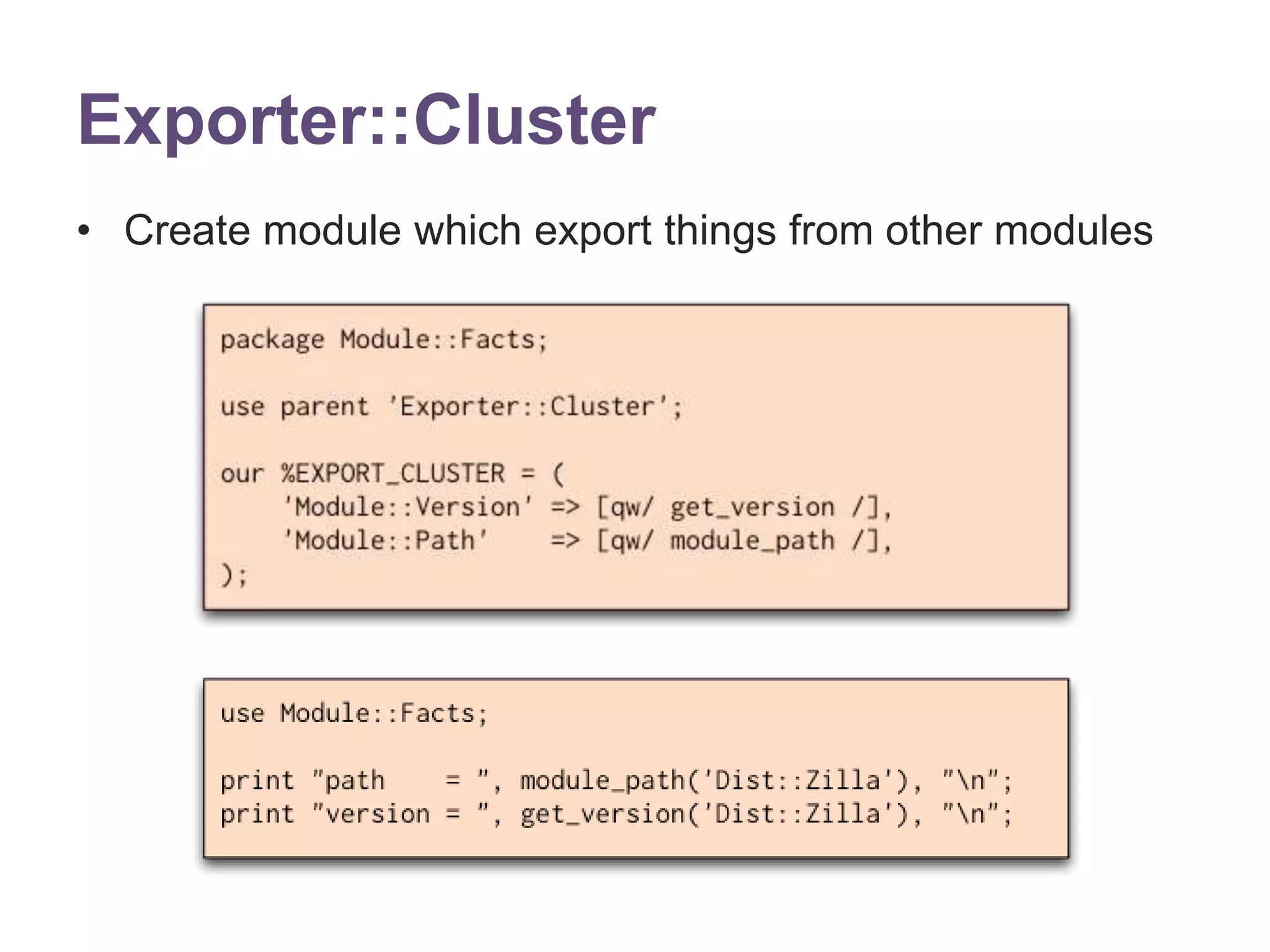 Exporter::Cluster 
&bull; Create module which export things from other modules 
 