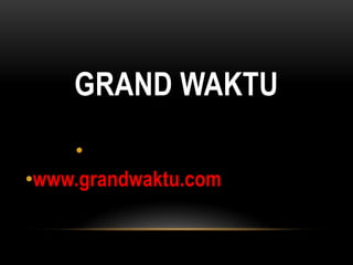 GRAND WAKTU
    •BIRMANIE
•www.grandwaktu.com
 