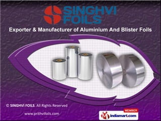 www.prithvifoils.com
© SINGHVI FOILS. All Rights Reserved
Exporter & Manufacturer of Aluminium And Blister Foils
 