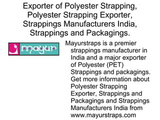 Exporter of Polyester Strapping, Polyester Strapping Exporter, Strappings Manufacturers India, Strappings and Packagings. ,[object Object]