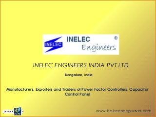 INELEC ENGINEERS INDIA PVT LTD
Bangalore, India
Manufacturers, Exporters and Traders of Power Factor Controllers, Capacitor
Control Panel
www.inelecenergysaver.com
 