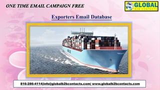 Exporters Email Database
816-286-4114|info@globalb2bcontacts.com| www.globalb2bcontacts.com
 