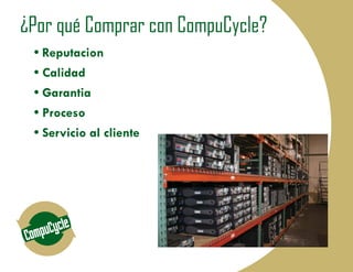 ¿Por qué Comprar con CompuCycle?
 ‡ 5HSXWDFLRQ
 ‡ DOLGDG
 ‡ *DUDQWLD
 ‡ 3URFHVR
 ‡ 6HUYLFLR DO FOLHQWH
 