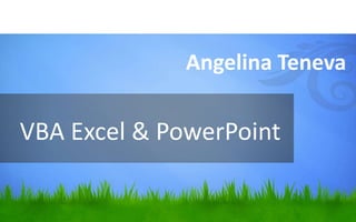VBA Excel & PowerPoint
Angelina Teneva
 
