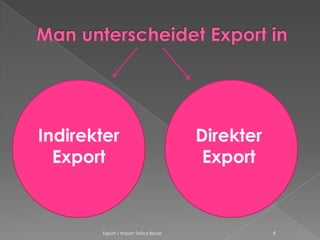 Indirekter                            Direkter
  Export                               Export



       Export / Import Selina Bauer              6
 
