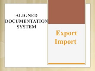 Export
Import
ALIGNED
DOCUMENTATION
SYSTEM
 