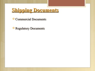 Shipping DocumentsShipping Documents
 Commercial DocumentsCommercial Documents
 Regulatory DocumentsRegulatory Documents
 