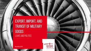 Export, Import, and
Transit of military
goods
Laws and politics
November 2019
 