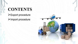 CONTENTS
Export procedure
Import procedure
 