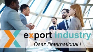 export industry
Osez l’international !
 