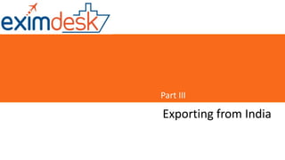 Exporting from India
Part III
 