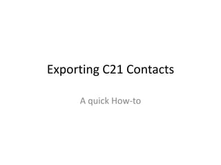 Exporting C21 Contacts A quick How-to 