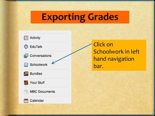 Exporting Grades
Click on
Schoolwork in left
hand navigation
bar.