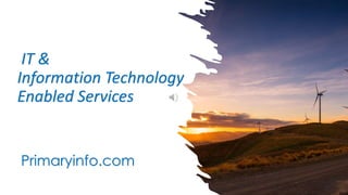 IT &
Information Technology
Enabled Services
Primaryinfo.com
 