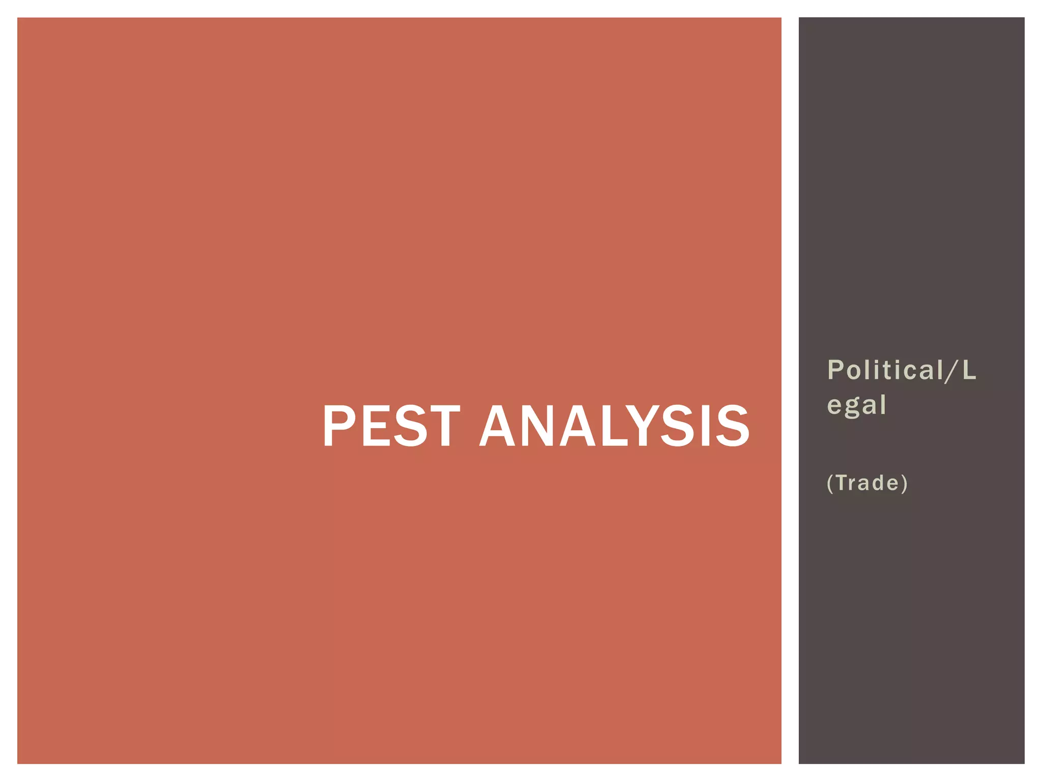 PEST ANALYSIS
Political/L
egal
(Trade)