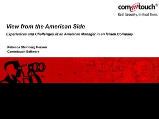 View from the American Side Experiences and Challenges of an American Manager in an Israeli Company   Rebecca Steinberg Herson Commtouch Software 