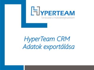 HyperTeam CRM
Adatok exportálása
 