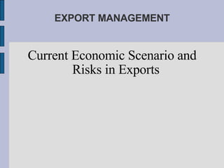 EXPORT MANAGEMENT Current Economic Scenario and Risks in Exports 