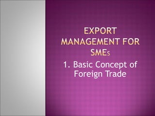 1. Basic Concept of
Foreign Trade
 
