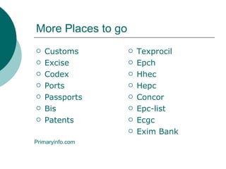 More Places to go Customs Excise Codex Ports Passports Bis Patents Texprocil Epch Hhec Hepc Concor Epc -list Ecgc Exim  Bank Primaryinfo.com 