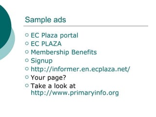 Sample ads EC Plaza portal EC PLAZA Membership Benefits Signup http://informer.en.ecplaza.net/ Your page? Take a look at  http://www.primaryinfo.org 