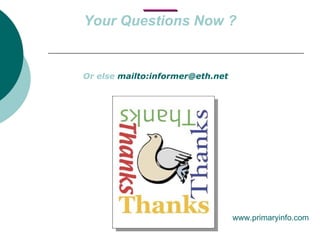 Your Questions Now ? www.primaryinfo.com Or else  mailto:informer@eth.net 