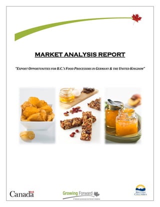 MARKET ANALYSIS REPORT
“EXPORT OPPORTUNITIES FOR B.C.’S FOOD PROCESSORS IN GERMANY & THE UNITED KINGDOM”
 