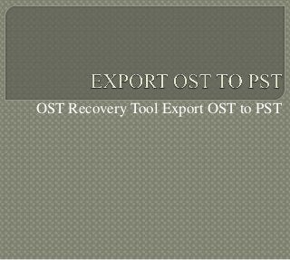 OST Recovery Tool Export OST to PST

 