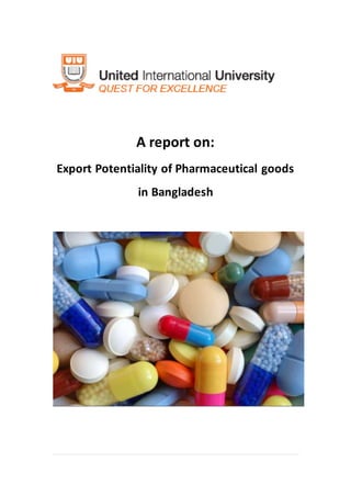 A report on:
Export Potentiality of Pharmaceutical goods
in Bangladesh
 