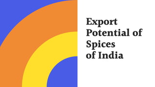 Export
Potential of
Spices
of India
 