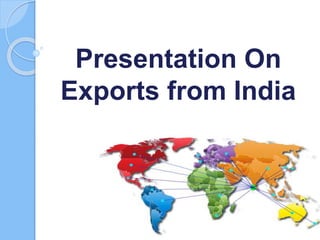 Presentation On
Exports from India
 