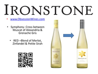 • www.ObsessionWines.com
• Symphony- Cross between
Muscat of Alexandria &
Grenache Gris
• RED –Blend of Merlot,
Zinfandel & Petite Sirah
 