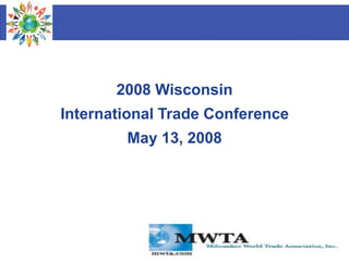 2008 Wisconsin
International Trade Conference
        May 13, 2008
 