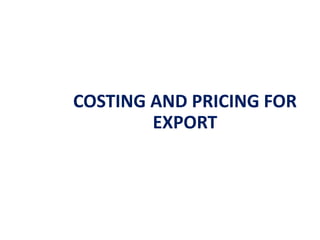 COSTING AND PRICING FOR
EXPORT
 