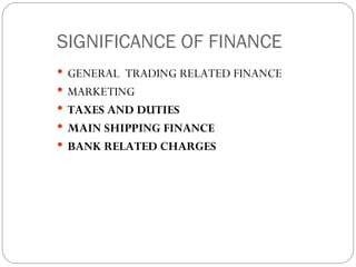 SIGNIFICANCE OF FINANCE GENERAL  TRADING RELATED FINANCE MARKETING TAXES AND DUTIES MAIN SHIPPING FINANCE BANK RELATED CHARGES 