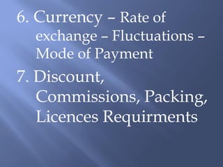 6. Currency – Rate of
  exchange – Fluctuations –
  Mode of Payment
7. Discount,
   Commissions, Packing,
   Licences Requirments
 