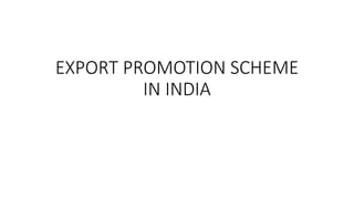 EXPORT PROMOTION SCHEME
IN INDIA
 