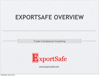 EXPORTSAFE OVERVIEW


                                 Trade Compliance Coaching




                                     www.exportsafe.com


Wednesday, April 28, 2010
 