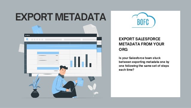EXPORT METADATA
EXPORT SALESFORCE

METADATA FROM YOUR

ORG
Is your Salesforce team stuck

between exporting metadata one by

one following the same set of steps

each time?
 