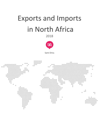 Exports and Imports
in North Africa
2018
Sami Driss
 